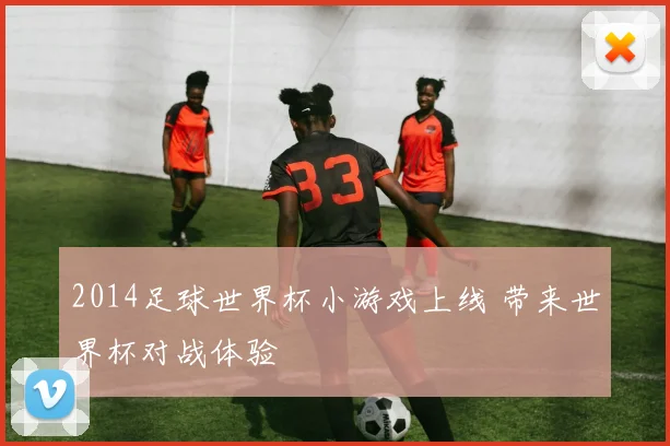 2014足球世界杯小游戏上线 带来世界杯对战体验